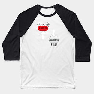 Subscribe Friendly, Unsubscribe Bully Baseball T-Shirt